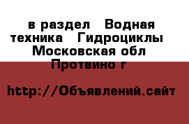  в раздел : Водная техника » Гидроциклы . Московская обл.,Протвино г.